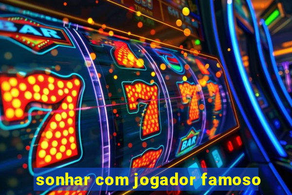 sonhar com jogador famoso